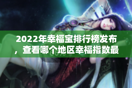2022年幸福寶排行榜發(fā)布，查看哪個地區(qū)幸福指數(shù)最高