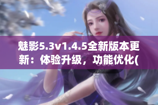 魅影5.3v1.4.5全新版本更新：體驗升級，功能優(yōu)化(1)