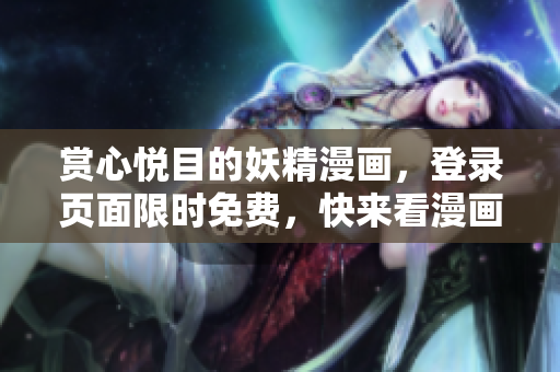 賞心悅目的妖精漫畫，登錄頁面限時免費，快來看漫畫啦！