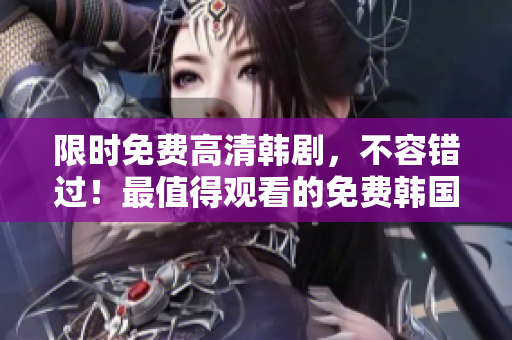 限時(shí)免費(fèi)高清韓劇，不容錯(cuò)過(guò)！最值得觀看的免費(fèi)韓國(guó)劇推薦