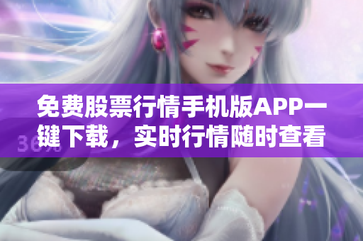 免費股票行情手機版APP一鍵下載，實時行情隨時查看