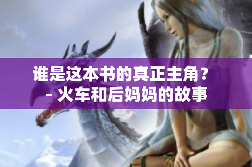 誰是這本書的真正主角？ - 火車和后媽媽的故事