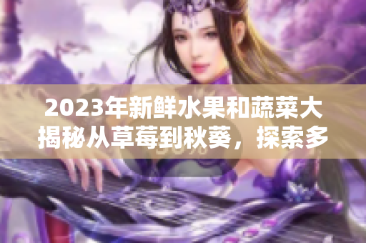 2023年新鮮水果和蔬菜大揭秘從草莓到秋葵，探索多彩粉紅世界