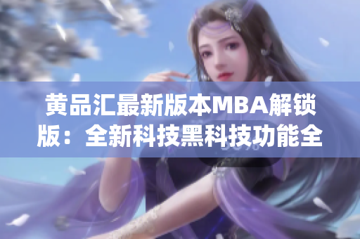 黃品匯最新版本MBA解鎖版：全新科技黑科技功能全面升級(1)