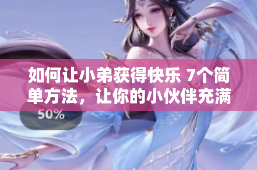 如何讓小弟獲得快樂 7個簡單方法，讓你的小伙伴充滿幸福和快樂