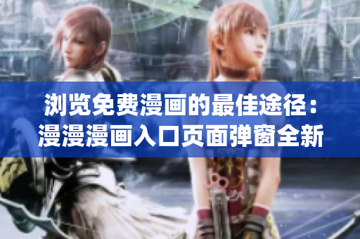 瀏覽免費漫畫的最佳途徑：漫漫漫畫入口頁面彈窗全新指南(1)