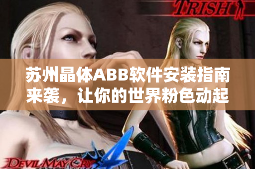 蘇州晶體ABB軟件安裝指南來襲，讓你的世界粉色動(dòng)起來