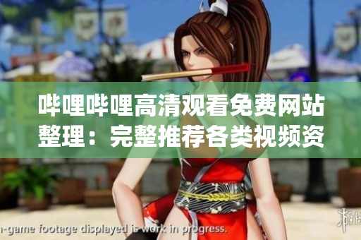 嗶哩嗶哩高清觀(guān)看免費(fèi)網(wǎng)站整理：完整推薦各類(lèi)視頻資源網(wǎng)站(1)