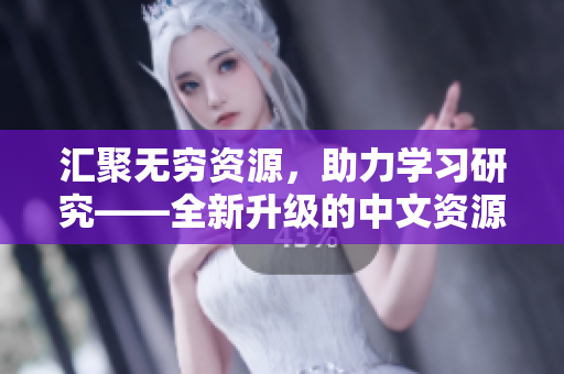 匯聚無(wú)窮資源,助力學(xué)習(xí)研究——全新升級(jí)的中文資源數(shù)據(jù)庫(kù)8 匯聚無(wú)窮資源,助力學(xué)習(xí)研究——全新升級(jí)的中文資源數(shù)據(jù)庫(kù)8