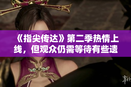 《指尖傳達(dá)》第二季熱情上線，但觀眾仍需等待有些遺憾