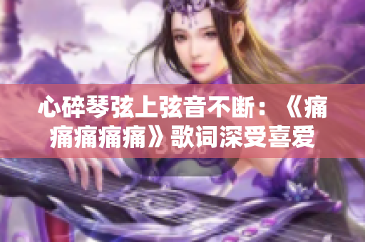 心碎琴弦上弦音不斷：《痛痛痛痛痛》歌詞深受喜愛