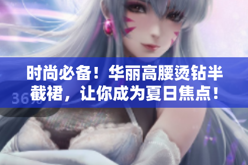 時尚必備！華麗高腰燙鉆半截裙，讓你成為夏日焦點！