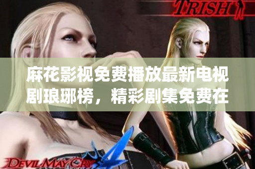麻花影視免費(fèi)播放最新電視劇瑯琊榜，精彩劇集免費(fèi)在線觀看(1)
