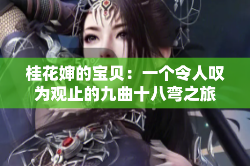 桂花嬸的寶貝：一個令人嘆為觀止的九曲十八彎之旅