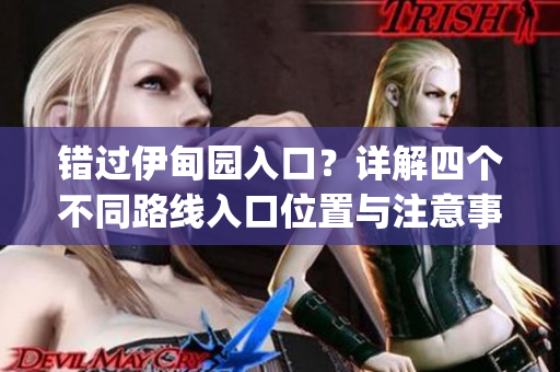 錯(cuò)過(guò)伊甸園入口？詳解四個(gè)不同路線入口位置與注意事項(xiàng)(1)