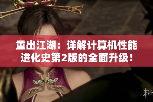 重出江湖：詳解計(jì)算機(jī)性能進(jìn)化史第2版的全面升級！