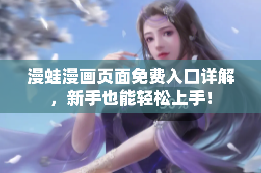 漫蛙漫畫頁(yè)面免費(fèi)入口詳解，新手也能輕松上手！