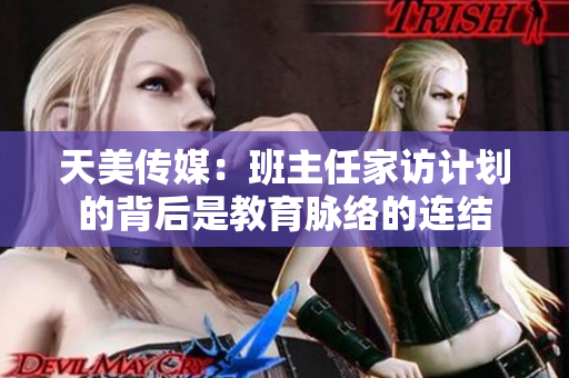 天美傳媒：班主任家訪計(jì)劃的背后是教育脈絡(luò)的連結(jié)