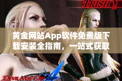 黃金網(wǎng)站App軟件免費(fèi)版下載安裝全指南，一站式獲取黃金資源