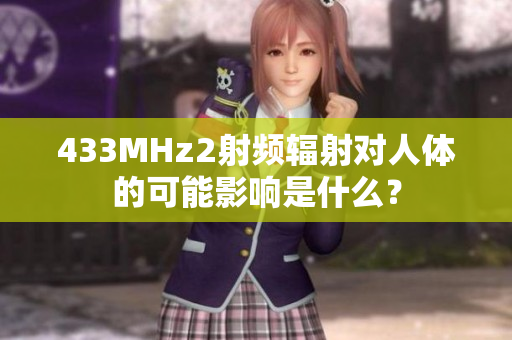 433MHz2射頻輻射對(duì)人體的可能影響是什么？