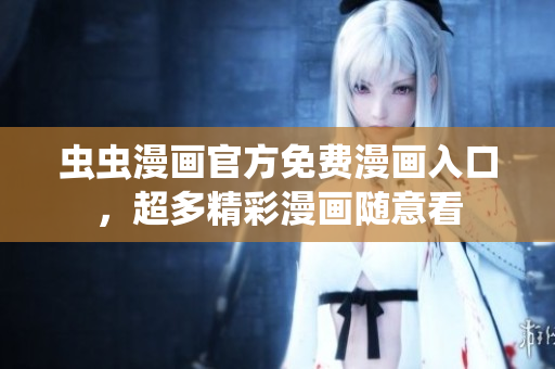 蟲(chóng)蟲(chóng)漫畫(huà)官方免費(fèi)漫畫(huà)入口，超多精彩漫畫(huà)隨意看