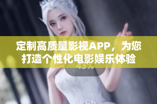定制高質(zhì)量影視APP，為您打造個(gè)性化電影娛樂體驗(yàn)