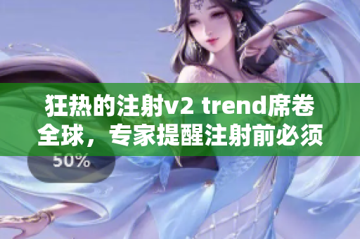 狂熱的注射v2 trend席卷全球，專家提醒注射前必須注意這幾點(diǎn)