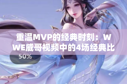 重溫MVP的經(jīng)典時(shí)刻：WWE威哥視頻中的4場(chǎng)經(jīng)典比賽回顧
