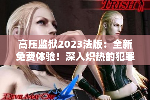 高壓監(jiān)獄2023法版：全新免費(fèi)體驗(yàn)！深入熾熱的犯罪世界