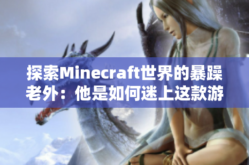 探索Minecraft世界的暴躁老外：他是如何迷上這款游戲的？