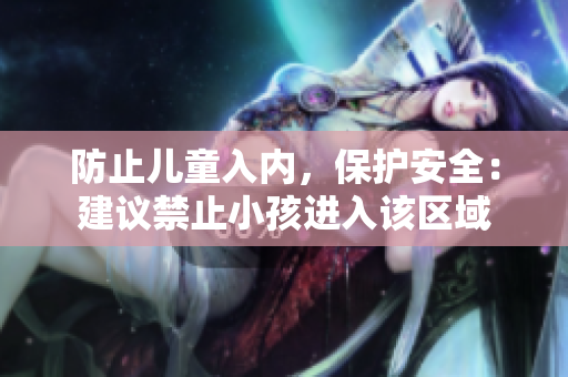 防止兒童入內(nèi)，保護(hù)安全：建議禁止小孩進(jìn)入該區(qū)域