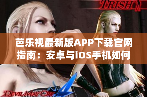 芭樂視最新版APP下載官網(wǎng)指南：安卓與iOS手機如何下載安裝？(1)