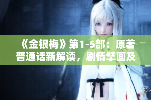 《金銀梅》第1-5部：原著普通話新解讀，劇情擘畫及角色抒情。