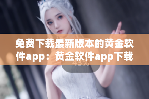 免費下載最新版本的黃金軟件app：黃金軟件app下載3.0.3