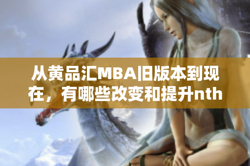 從黃品匯MBA舊版本到現(xiàn)在，有哪些改變和提升nth1