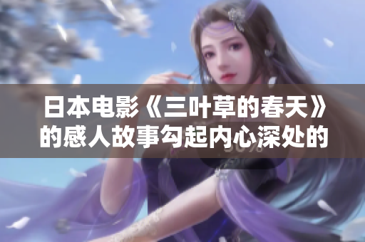 日本電影《三葉草的春天》的感人故事勾起內(nèi)心深處的思考與感悟