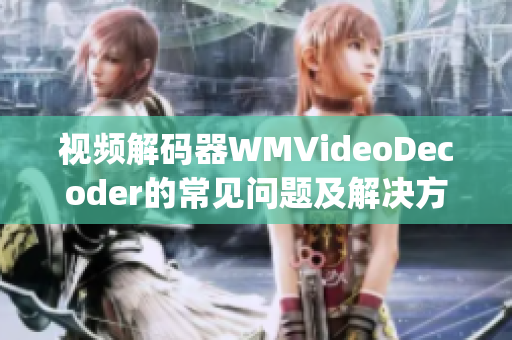 視頻解碼器WMVideoDecoder的常見問題及解決方法(1)