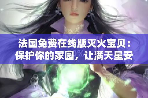 法國(guó)免費(fèi)在線版滅火寶貝：保護(hù)你的家園，讓滿天星安心綻放