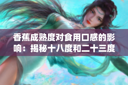 香蕉成熟度對食用口感的影響：揭秘十八度和二十三度的區(qū)別(1)