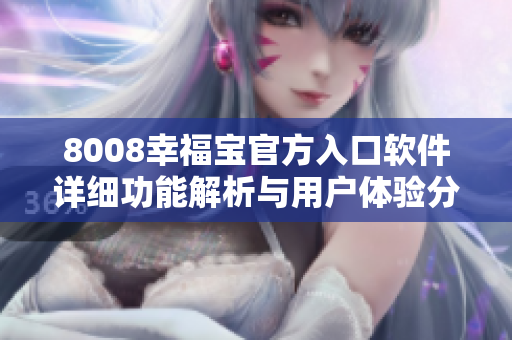 8008幸福寶官方入口軟件詳細(xì)功能解析與用戶體驗分享
