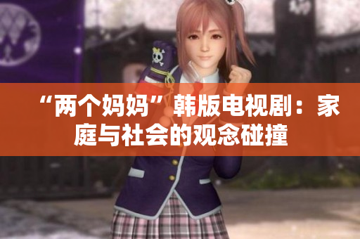 “兩個媽媽”韓版電視?。杭彝ヅc社會的觀念碰撞