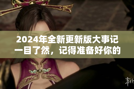 2024年全新更新版大事記一目了然，記得準(zhǔn)備好你的日程安排!