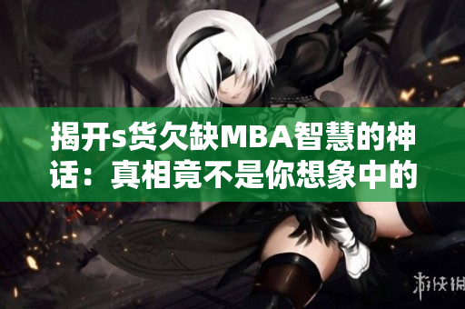 揭開s貨欠缺MBA智慧的神話：真相竟不是你想象中的那樣