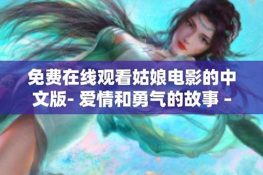 免費(fèi)在線觀看姑娘電影的中文版- 愛情和勇氣的故事 – 盡情享受！