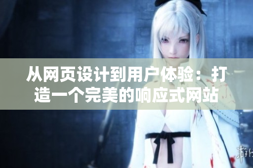 從網(wǎng)頁設計到用戶體驗：打造一個完美的響應式網(wǎng)站