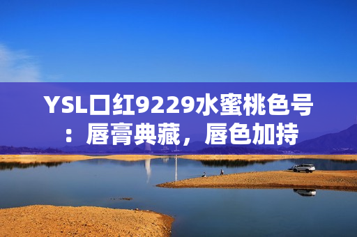 YSL口紅9229水蜜桃色號：唇膏典藏，唇色加持