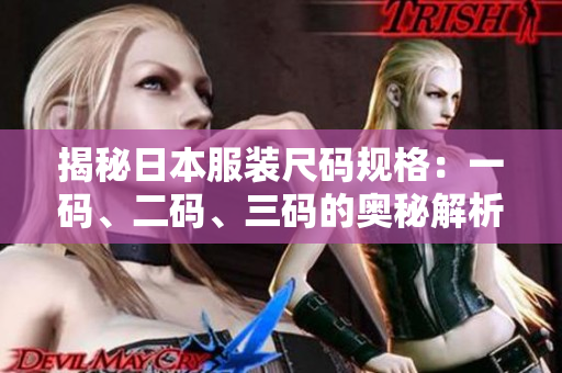 揭秘日本服裝尺碼規(guī)格：一碼、二碼、三碼的奧秘解析