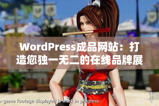 WordPress成品網(wǎng)站：打造您獨(dú)一無二的在線品牌展示場所