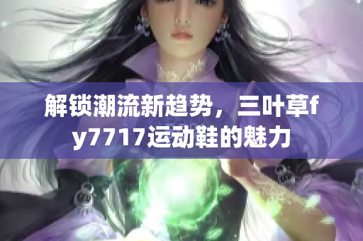 解鎖潮流新趨勢，三葉草fy7717運動鞋的魅力