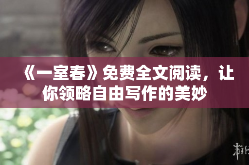 《一室春》免費(fèi)全文閱讀，讓你領(lǐng)略自由寫(xiě)作的美妙